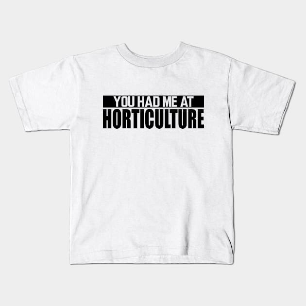 Horticulture - You had me at horticulture Kids T-Shirt by KC Happy Shop